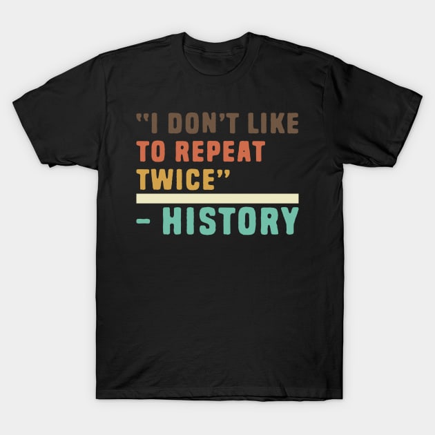 Funny history i don't like to repeat twice T-Shirt by Shirts That Bangs